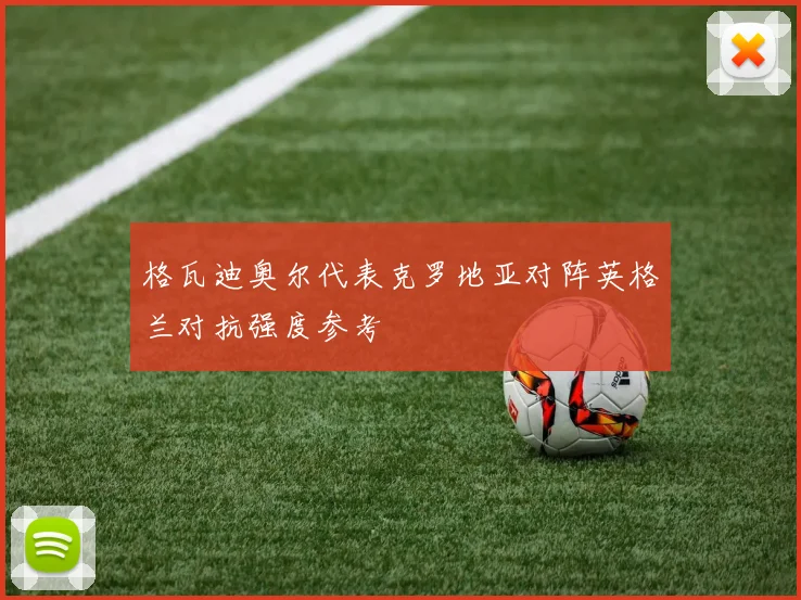 格瓦迪奥尔代表克罗地亚对阵英格兰对抗强度参考